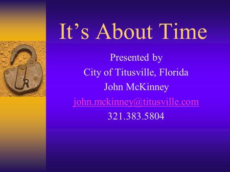 It’s About Time Presented by City of Titusville, Florida John McKinney 321.383.5804.