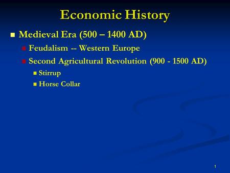 1 Economic History Medieval Era (500 – 1400 AD) Feudalism -- Western Europe Second Agricultural Revolution (900 - 1500 AD) Stirrup Horse Collar.
