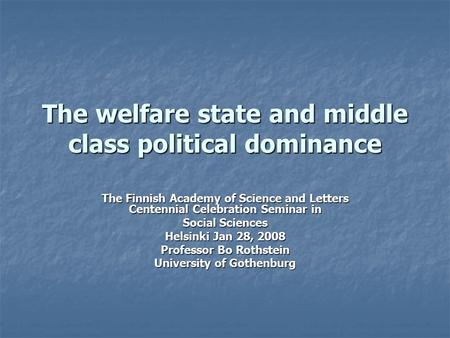 The welfare state and middle class political dominance The Finnish Academy of Science and Letters Centennial Celebration Seminar in Social Sciences Helsinki.