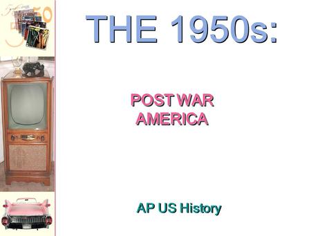 AP US History THE 1950s: POST WAR AMERICA Postwar America Returning Veteran Issues: 10 million released from service in 1946 –Finding employment –Housing.
