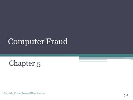 Copyright © 2015 Pearson Education, Inc. Computer Fraud Chapter 5 5-1.