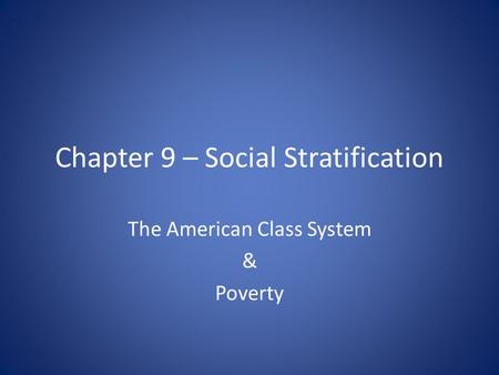 Chapter 9 – Social Stratification The American Class System & Poverty.