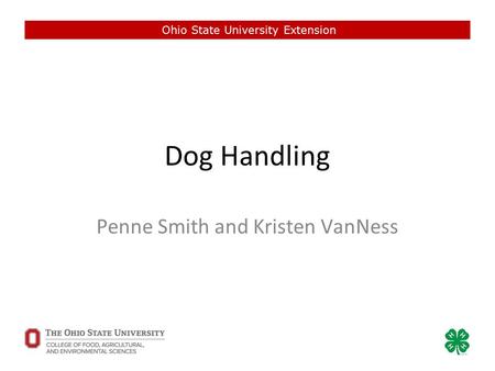 Dog Handling Penne Smith and Kristen VanNess Ohio State University Extension.