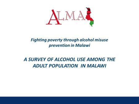Fighting poverty through alcohol misuse prevention in Malawi A SURVEY OF ALCOHOL USE AMONG THE ADULT POPULATION IN MALAWI.