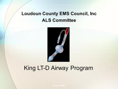 Loudoun County EMS Council, Inc ALS Committee Revised 11/2013 1 King LT-D Airway Program.