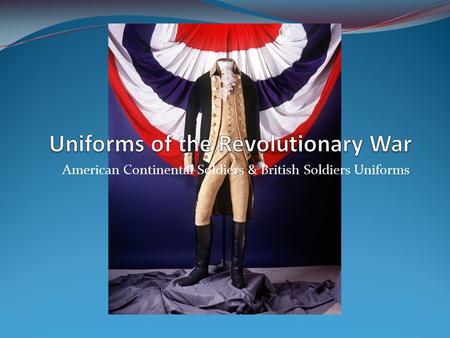 American Continental Soldiers & British Soldiers Uniforms.