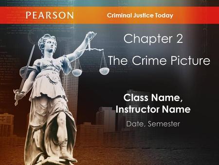 Class Name, Instructor Name Date, Semester Chapter 2 The Crime Picture Criminal Justice Today.
