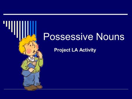 Possessive Nouns Project LA Activity  Possessive nouns are used to show possession (owning, or having).