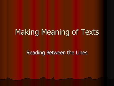 Making Meaning of Texts Reading Between the Lines.