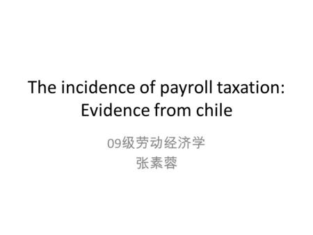 The incidence of payroll taxation: Evidence from chile 09 级劳动经济学 张素蓉.