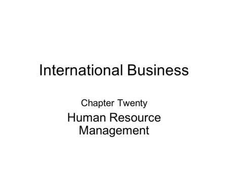 International Business Chapter Twenty Human Resource Management.