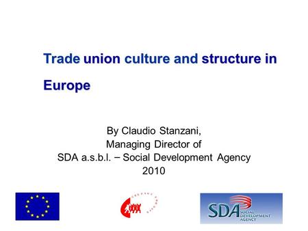 By Claudio Stanzani, Managing Director of SDA a.s.b.l. – Social Development Agency 2010 Trade union culture and structure in Europe.