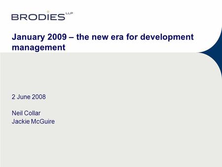 January 2009 – the new era for development management 2 June 2008 Neil Collar Jackie McGuire.