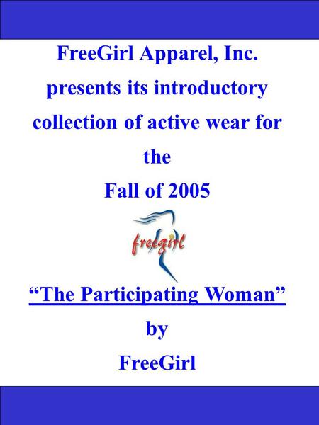FreeGirl Apparel, Inc. presents its introductory collection of active wear for the Fall of 2005 “The Participating Woman” by FreeGirl.