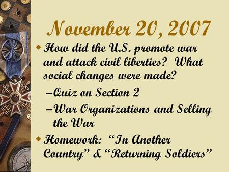 November 20, 2007  How did the U.S. promote war and attack civil liberties? What social changes were made? – Quiz on Section 2 – War Organizations and.
