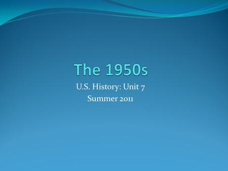 U.S. History: Unit 7 Summer 2011