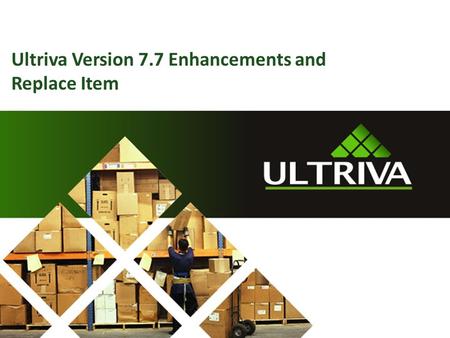Ultriva Version 7.7 Enhancements and Replace Item.
