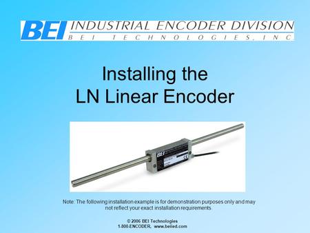 © 2006 BEI Technologies 1-800-ENCODER, www.beiied.com Installing the LN Linear Encoder Note: The following installation example is for demonstration purposes.