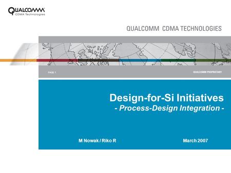 PAGE 1 Design-for-Si Initiatives - Process-Design Integration - M Nowak / Riko R March 2007.