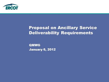 Proposal on Ancillary Service Deliverability Requirements QMWG January 6, 2012.