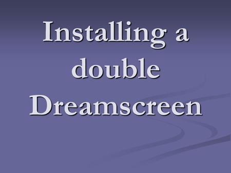 Installing a double Dreamscreen. Check measurement Left.