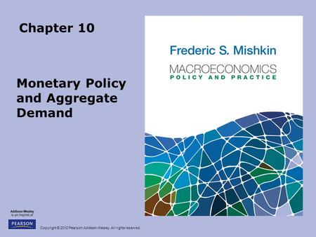 Copyright © 2012 Pearson Addison-Wesley. All rights reserved. Chapter 10 Monetary Policy and Aggregate Demand.