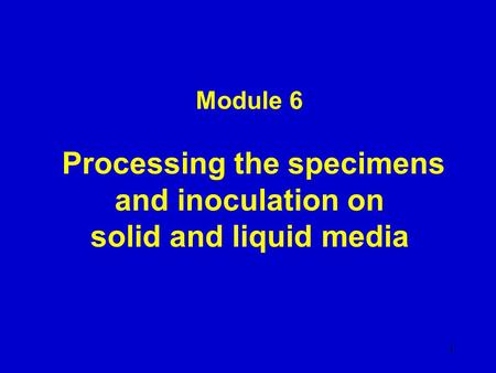 Module 6 Processing the specimens and inoculation on solid and liquid media 1.