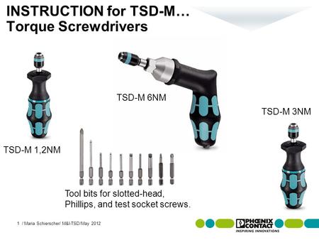 Masterversion 13 INSTRUCTION for TSD-M… Torque Screwdrivers TSD-M 1,2NM Tool bits for slotted-head, Phillips, and test socket screws. TSD-M 6NM TSD-M 3NM.