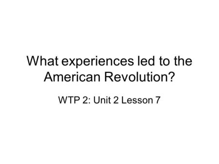 What experiences led to the American Revolution?