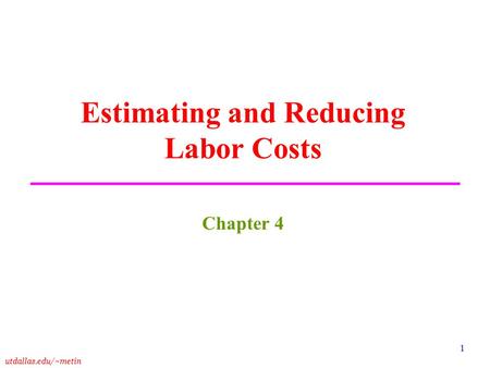 Utdallas.edu/~metin 1 Estimating and Reducing Labor Costs Chapter 4.
