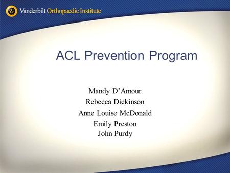 ACL Prevention Program Mandy D’Amour Rebecca Dickinson Anne Louise McDonald Emily Preston John Purdy.