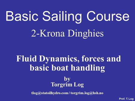 Basic Sailing Course 2-Krona Dinghies Fluid Dynamics, forces and basic boat handling by Torgrim Log / Prof. T.