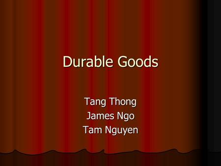 Durable Goods Tang Thong James Ngo Tam Nguyen. Durable Goods Orders Published by: Bureau of the Census Published by: Bureau of the Census Frequency: monthly.