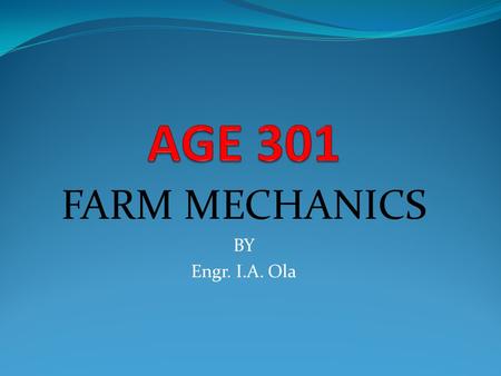 FARM MECHANICS BY Engr. I.A. Ola. Course outline : (2 Units) Selection,Operation, sharpening, care and uses of shop tools and equipment. Wood working,