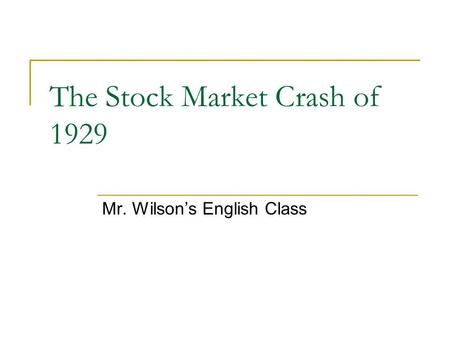 The Stock Market Crash of 1929 Mr. Wilson’s English Class.
