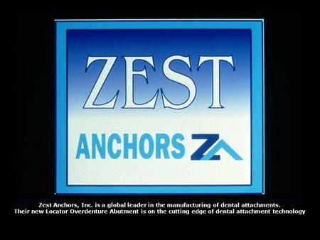 Zest Anchors, Inc. is a global leader in the manufacturing of dental attachments. Their new Locator Overdenture Abutment is on the cutting edge of dental.