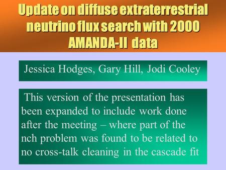 Update on diffuse extraterrestrial neutrino flux search with 2000 AMANDA-II data Jessica Hodges, Gary Hill, Jodi Cooley This version of the presentation.