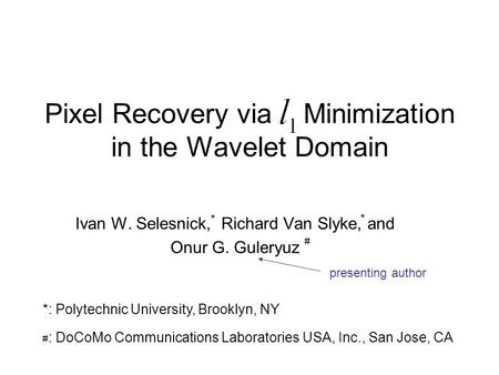 Pixel Recovery via Minimization in the Wavelet Domain Ivan W. Selesnick, Richard Van Slyke, and Onur G. Guleryuz *: Polytechnic University, Brooklyn, NY.