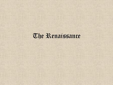 The Renaissance. A Renaissance Man Renaissance comes from latin rinascere which means “to be reborn.”