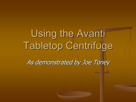 Using the Avanti Tabletop Centrifuge As demonstrated by Joe Toney.
