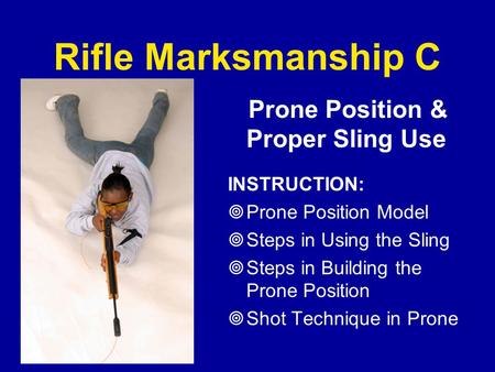 Rifle Marksmanship C Prone Position & Proper Sling Use INSTRUCTION: