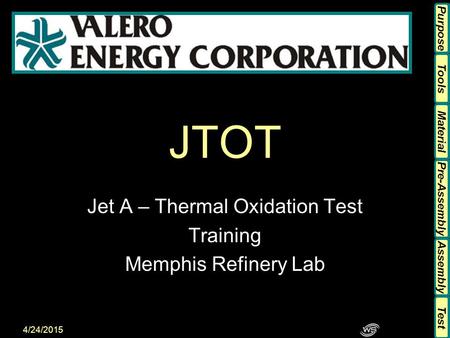Tools Material Pre-Assembly Assembly Purpose Test 4/24/2015 JTOT Jet A – Thermal Oxidation Test Training Memphis Refinery Lab Tools Material Pre-Assembly.