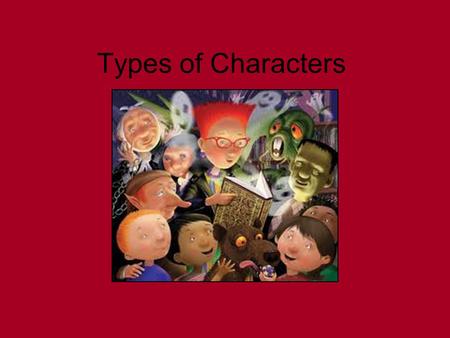 Types of Characters. These are the common types of characters we see in literature. Round characters Flat characters Dynamic characters Static characters.