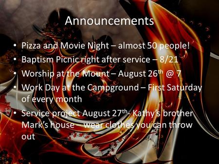 Announcements Pizza and Movie Night – almost 50 people! Baptism Picnic right after service – 8/21 Worship at the Mount – August 26 7 Work Day at the.