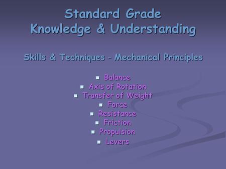 Standard Grade Knowledge & Understanding Skills & Techniques - Mechanical Principles Balance Balance Axis of Rotation Axis of Rotation Transfer of Weight.