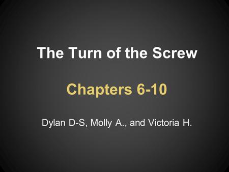 The Turn of the Screw Chapters 6-10 Dylan D-S, Molly A., and Victoria H.