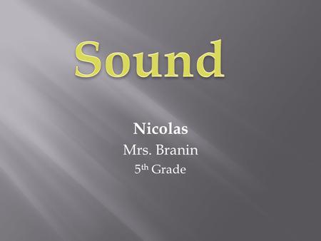 Nicolas Mrs. Branin 5 th Grade. How Sound is Produced Brass Vibrating Air Woodwinds Vibrating Reed Percussion Vibrating Surface Strings Vibrating Strings.