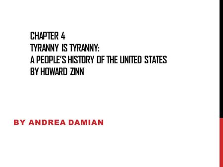 Chapter 4 Tyranny Is Tyranny: A people’s History of the united states by howard zinn By Andrea Damian.
