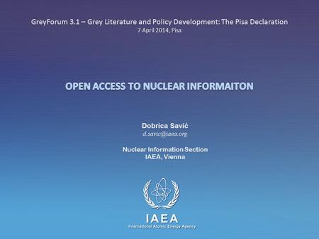 IAEA International Atomic Energy Agency GreyForum 3.1 – Grey Literature and Policy Development: The Pisa Declaration 7 April 2014, Pisa Dobrica Savić