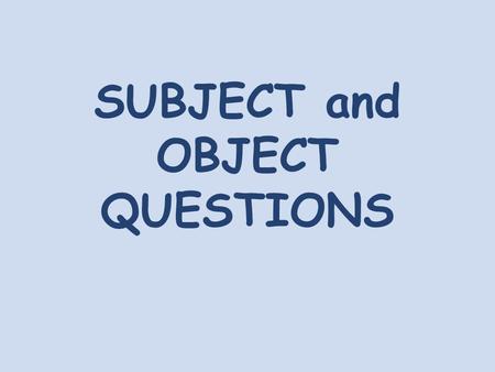 SUBJECT and OBJECT QUESTIONS. Object Questions (Complemento) What does Ben like? Who do you love? Where do you live? How does Peter feel? What is he reading?